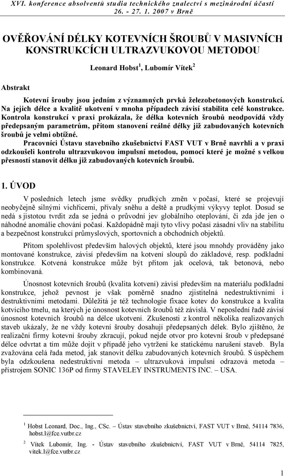 konstrukcí. Na jejich délce a kalitě ukotení mnoha případech záisí stabilita celé konstrukce.
