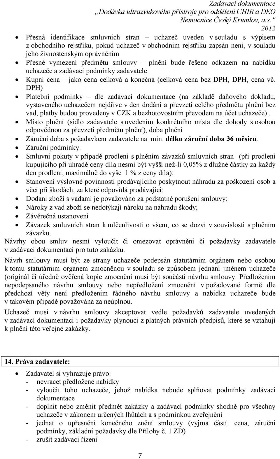 DPH) Platební podmínky dle zadávací dokumentace (na základě daňového dokladu, vystaveného uchazečem nejdříve v den dodání a převzetí celého předmětu plnění bez vad, platby budou provedeny v CZK a