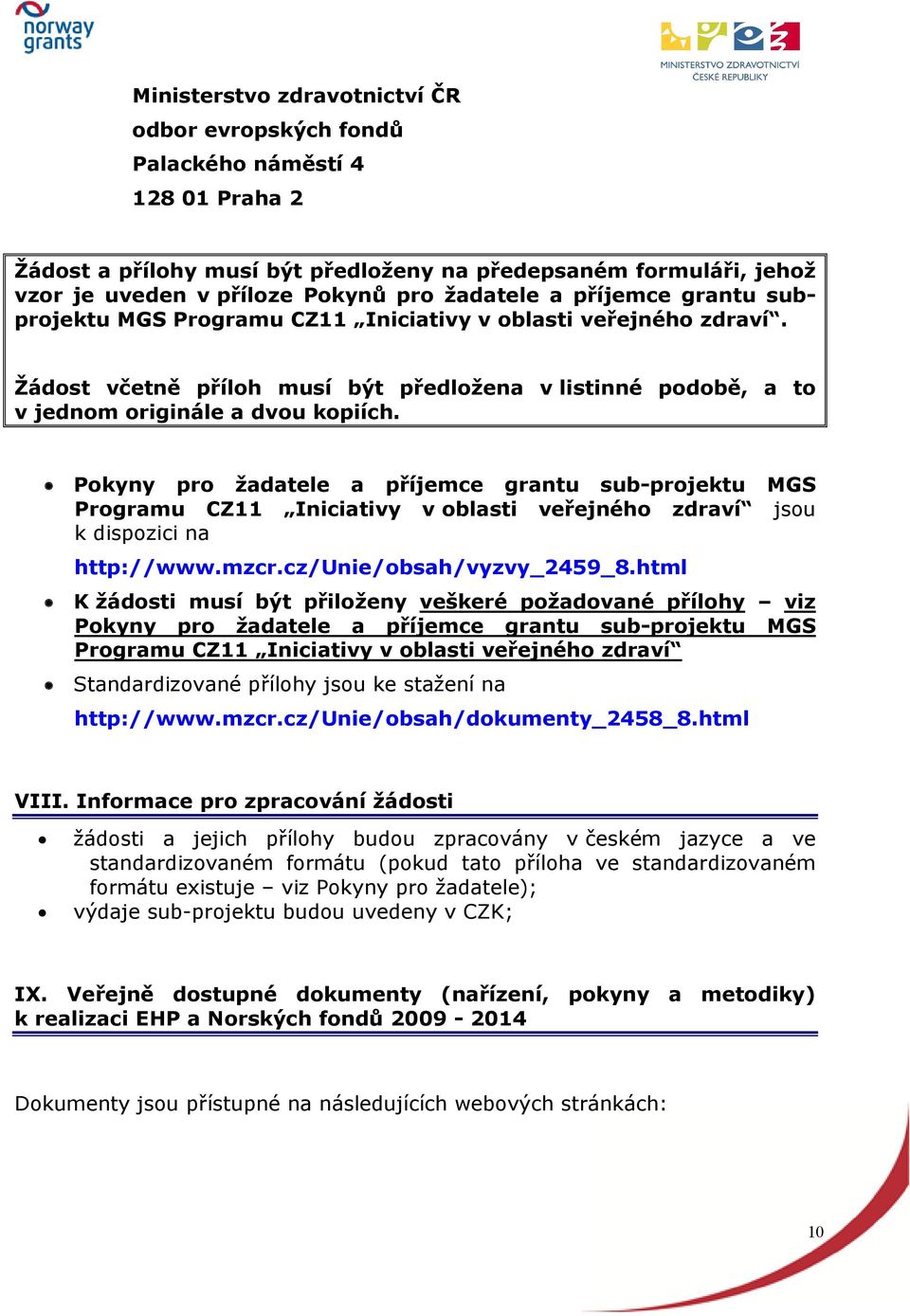 Pokyny pro žadatele a příjemce grantu sub-projektu MGS Programu CZ11 Iniciativy v oblasti veřejného zdraví jsou k dispozici na http://www.mzcr.cz/unie/obsah/vyzvy_2459_8.