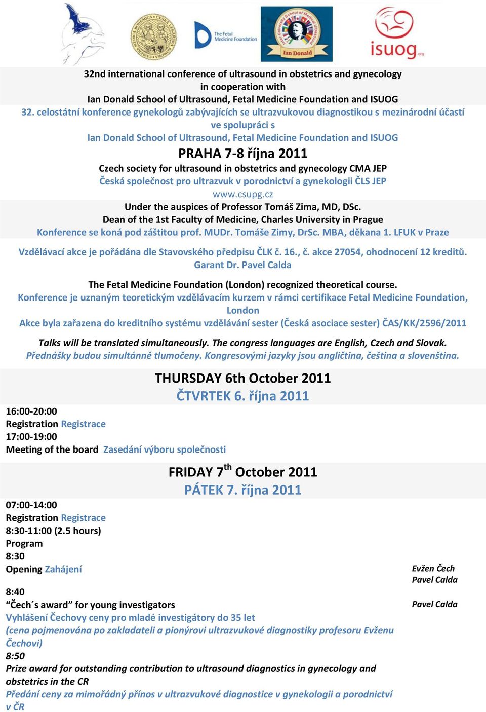 2011 Czech society for ultrasound in obstetrics and gynecology CMA JEP Česká společnost pro ultrazvuk v porodnictví a gynekologii ČLS JEP www.csupg.