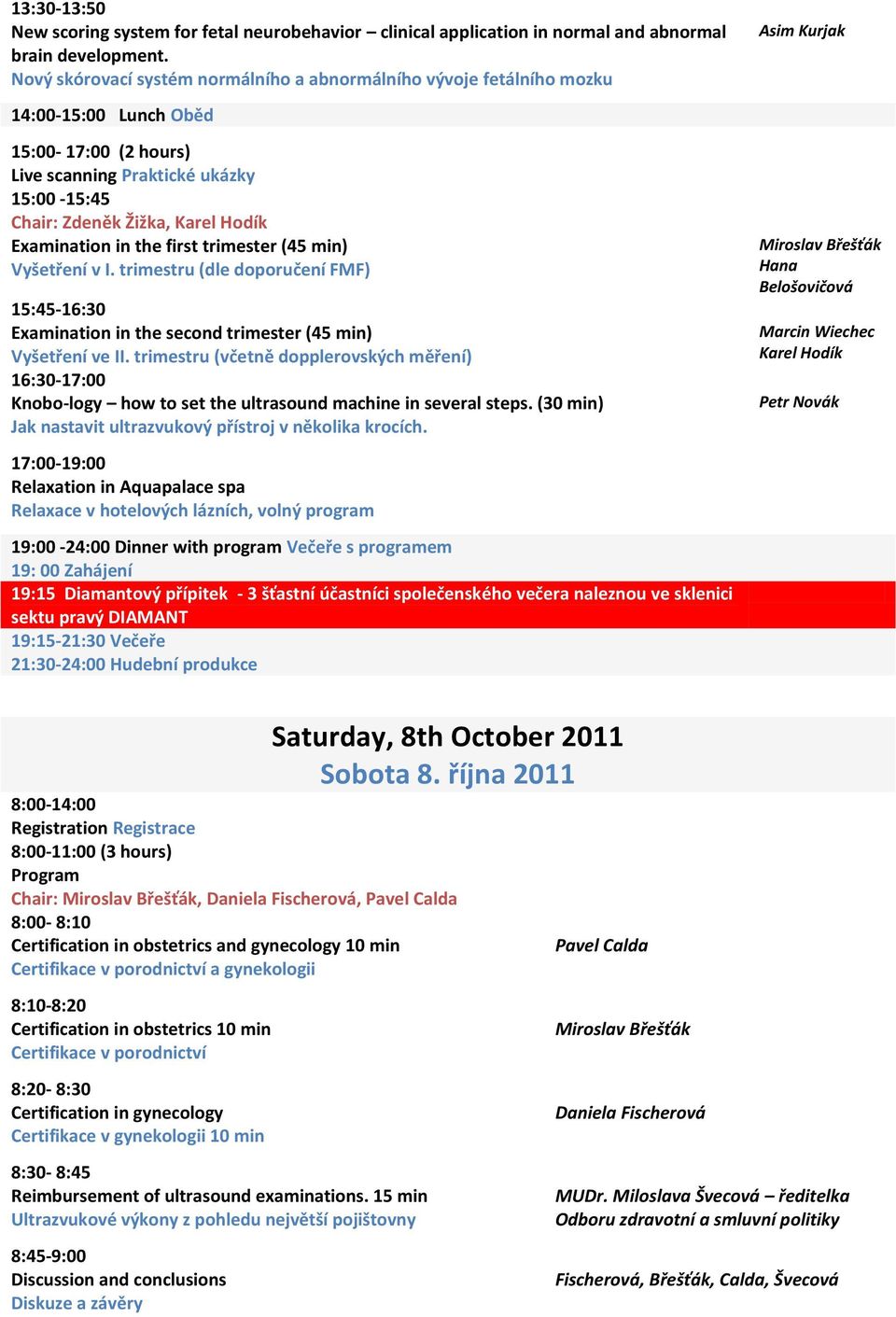 Examination in the first trimester (45 min) Vyšetření v I. trimestru (dle doporučení FMF) 15:45-16:30 Examination in the second trimester (45 min) Vyšetření ve II.