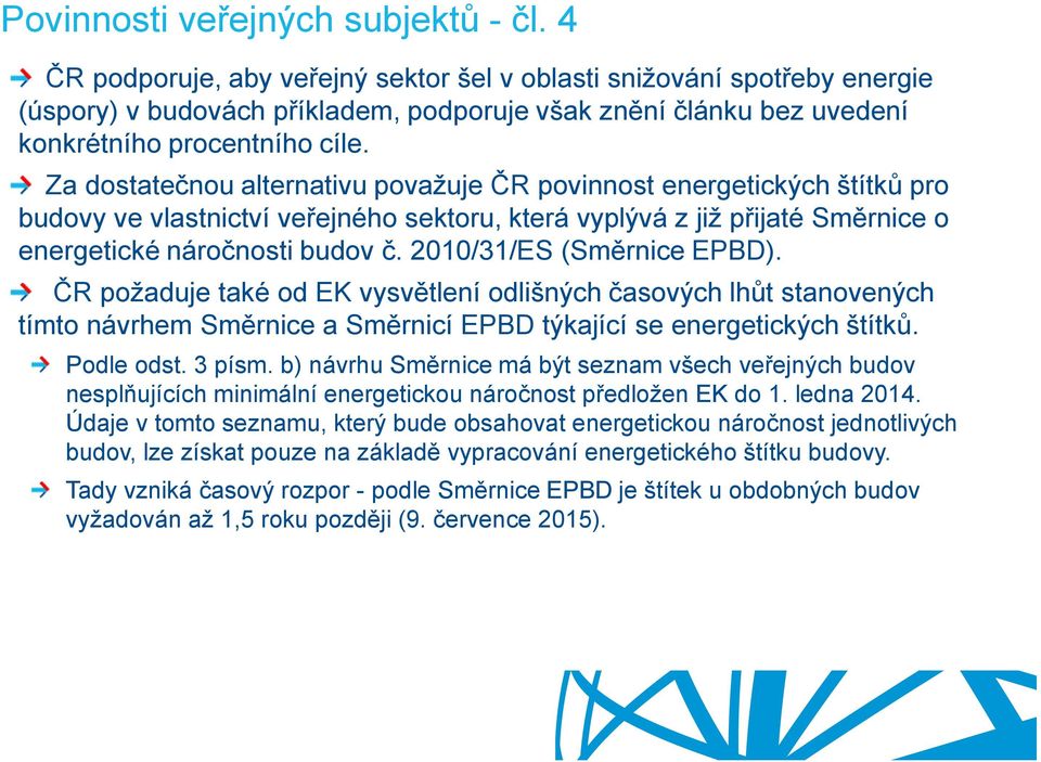 Za dostatečnou alternativu považuje ČR povinnost energetických štítků pro budovy ve vlastnictví veřejného sektoru, která vyplývá z již přijaté Směrnice o energetické náročnosti budov č.