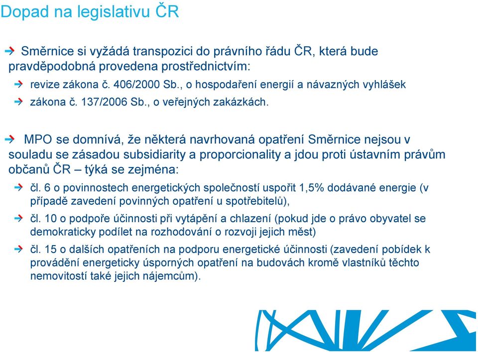 MPO se domnívá, že některá navrhovaná opatření Směrnice nejsou v souladu se zásadou subsidiarity a proporcionality a jdou proti ústavním právům občanů ČR týká se zejména: čl.