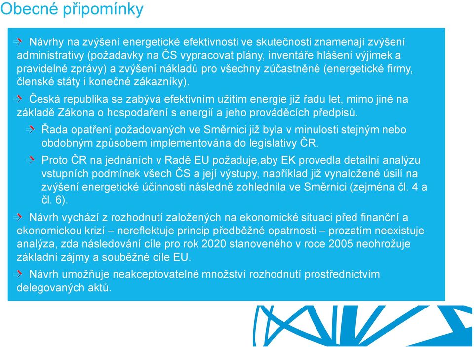 Česká republika se zabývá efektivním užitím energie již řadu let, mimo jiné na základě Zákona o hospodaření s energií a jeho prováděcích předpisů.
