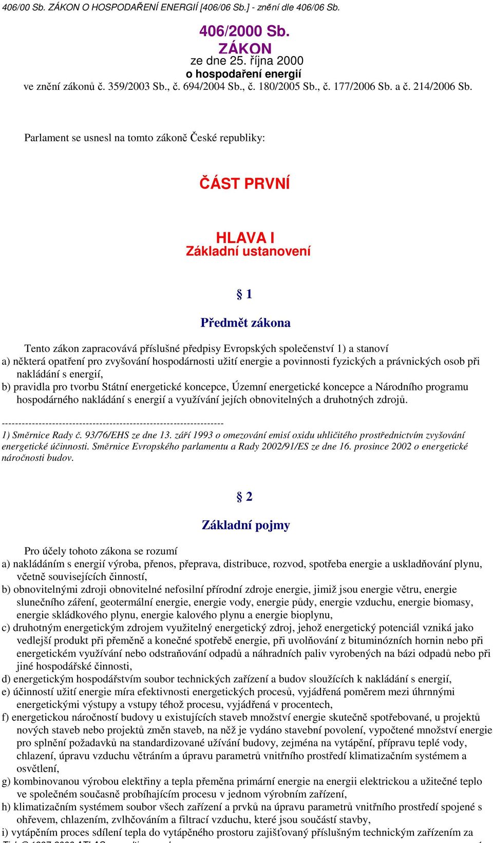 opatření pro zvyšování hospodárnosti užití energie a povinnosti fyzických a právnických osob při nakládání s energií, b) pravidla pro tvorbu Státní energetické koncepce, Územní energetické koncepce a