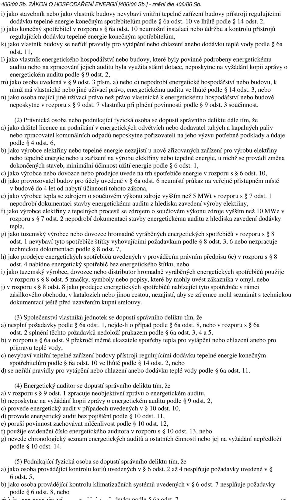 10 neumožní instalaci nebo údržbu a kontrolu přístrojů regulujících dodávku tepelné energie konečným spotřebitelům, k) jako vlastník budovy se neřídí pravidly pro vytápění nebo chlazení anebo dodávku