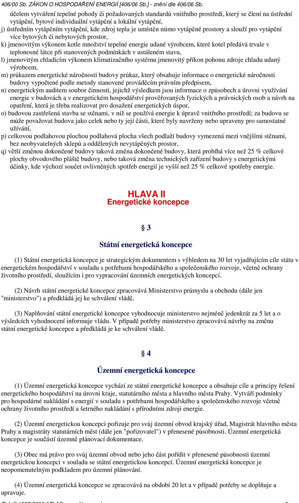 trvale v teplonosné látce při stanovených podmínkách v ustáleném stavu, l) jmenovitým chladicím výkonem klimatizačního systému jmenovitý příkon pohonu zdroje chladu udaný výrobcem, m) průkazem