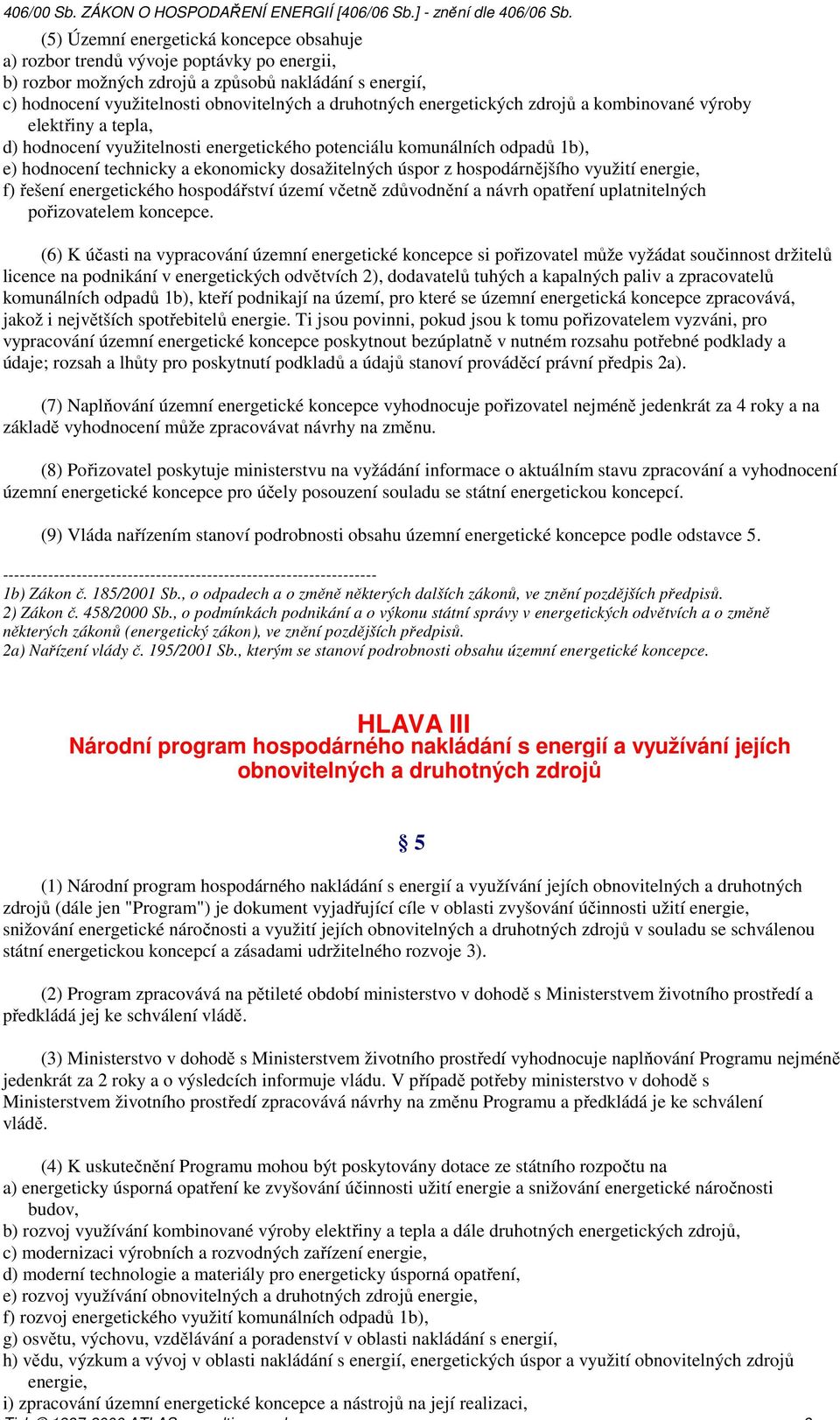 hospodárnějšího využití energie, f) řešení energetického hospodářství území včetně zdůvodnění a návrh opatření uplatnitelných pořizovatelem koncepce.