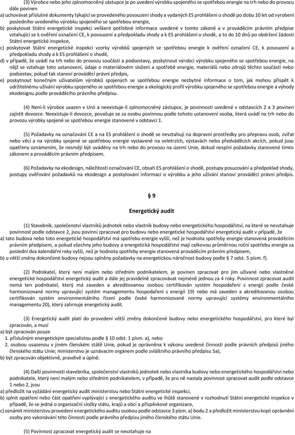 uvedené v tomto zákoně a v prováděcím právním předpise vztahující se k ověření označení CE, k posouzení a předpokladu shody a k ES prohlášení o shodě, a to do 10 dnů po obdržení žádosti Státní