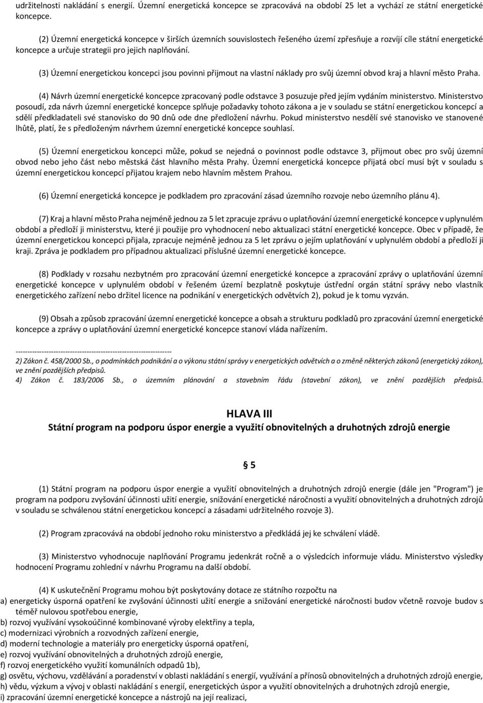 (3) Územní energetickou koncepci jsou povinni přijmout na vlastní náklady pro svůj územní obvod kraj a hlavní město Praha.