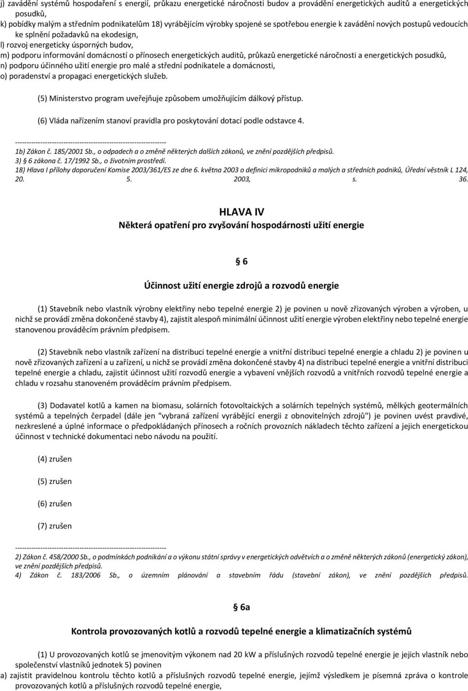 energetických auditů, průkazů energetické náročnosti a energetických posudků, n) podporu účinného užití energie pro malé a střední podnikatele a domácnosti, o) poradenství a propagaci energetických