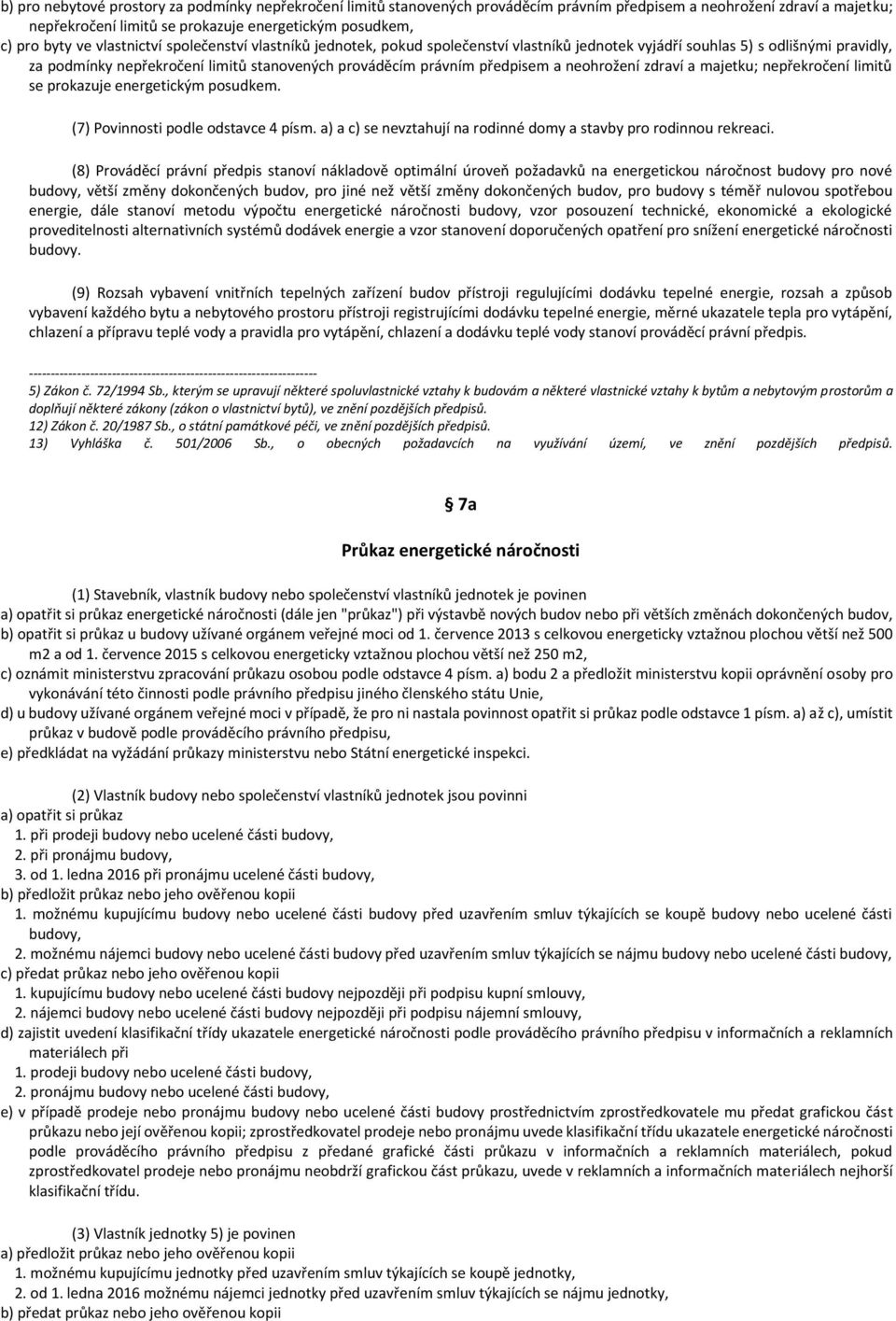 neohrožení zdraví a majetku; nepřekročení limitů se prokazuje energetickým posudkem. (7) Povinnosti podle odstavce 4 písm. a) a c) se nevztahují na rodinné domy a stavby pro rodinnou rekreaci.