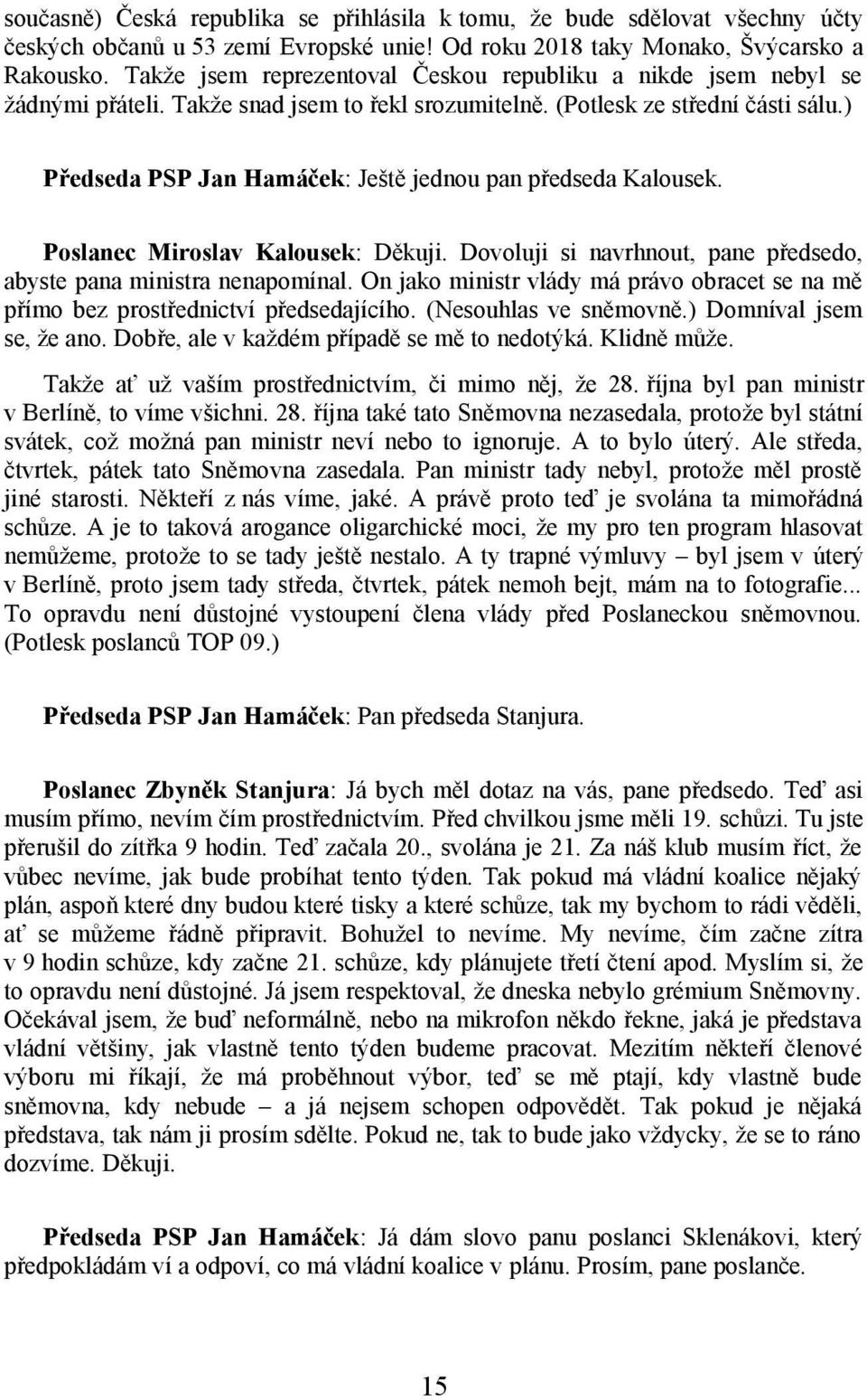 ) Předseda PSP Jan Hamáček: Ještě jednou pan předseda Kalousek. Poslanec Miroslav Kalousek: Děkuji. Dovoluji si navrhnout, pane předsedo, abyste pana ministra nenapomínal.