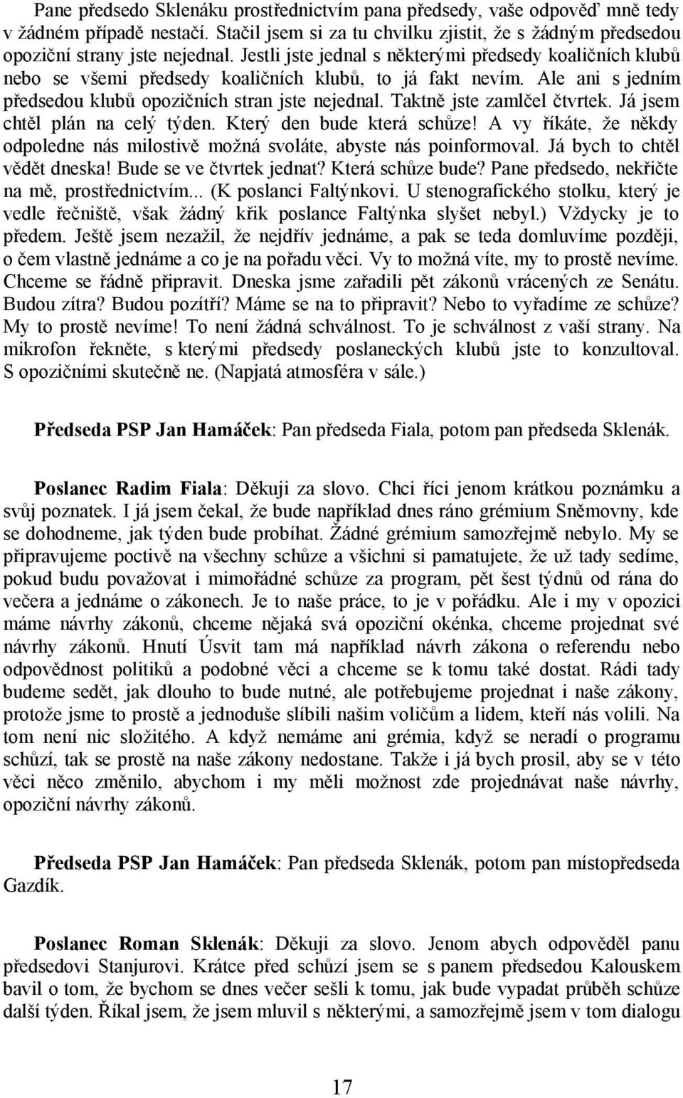 Taktně jste zamlčel čtvrtek. Já jsem chtěl plán na celý týden. Který den bude která schůze! A vy říkáte, že někdy odpoledne nás milostivě možná svoláte, abyste nás poinformoval.