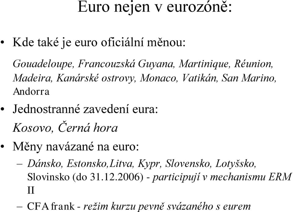 zavedení eura: Kosovo, Černá hora Měny navázané na euro: Dánsko, Estonsko,Litva, Kypr, Slovensko,