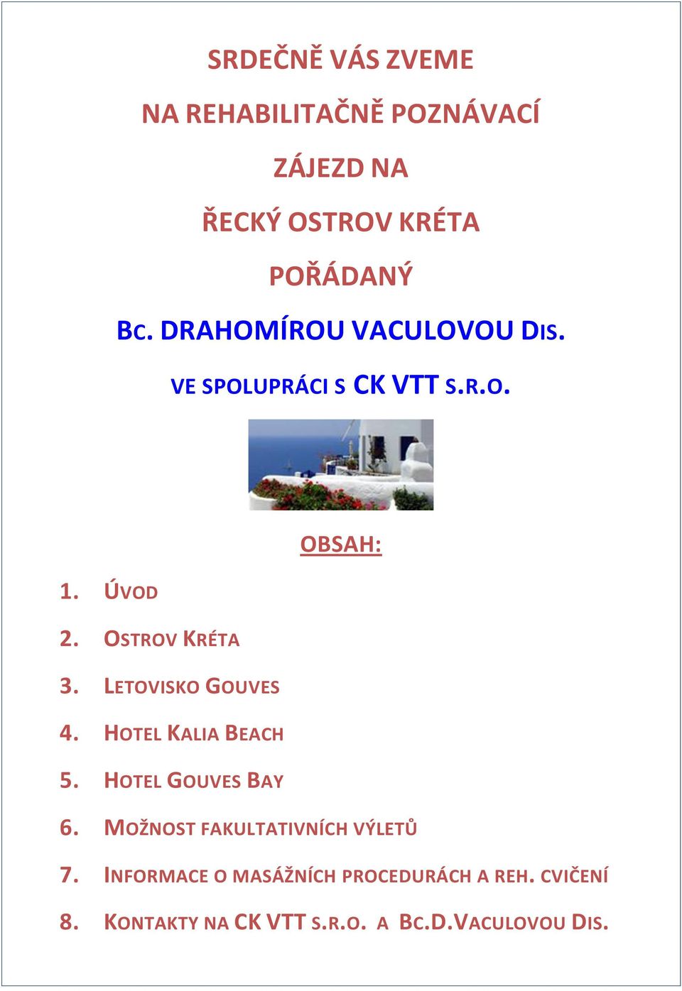 LETOVISKO GOUVES 4. HOTEL KALIA BEACH 5. HOTEL GOUVES BAY 6. MOŽNOST FAKULTATIVNÍCH VÝLETŮ 7.