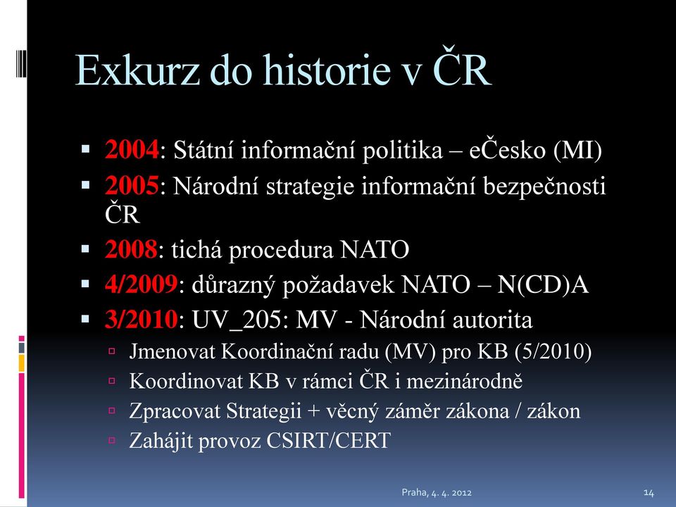 UV_205: MV - Národní autorita Jmenovat Koordinační radu (MV) pro KB (5/2010) Koordinovat KB v rámci