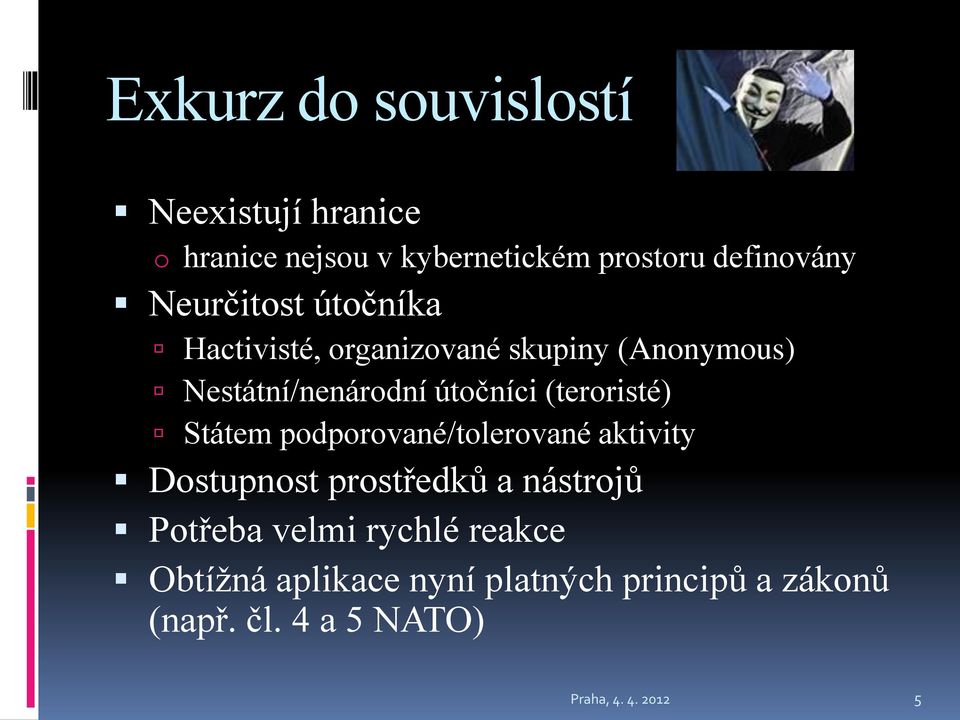 (teroristé) Státem podporované/tolerované aktivity Dostupnost prostředků a nástrojů Potřeba velmi