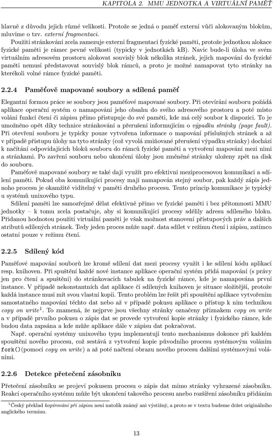 Navíc bude-li úloha ve svém virtuálním adresovém prostoru alokovat souvislý blok několika stránek, jejich mapování do fyzické paměti nemusí představovat souvislý blok rámců, a proto je možné