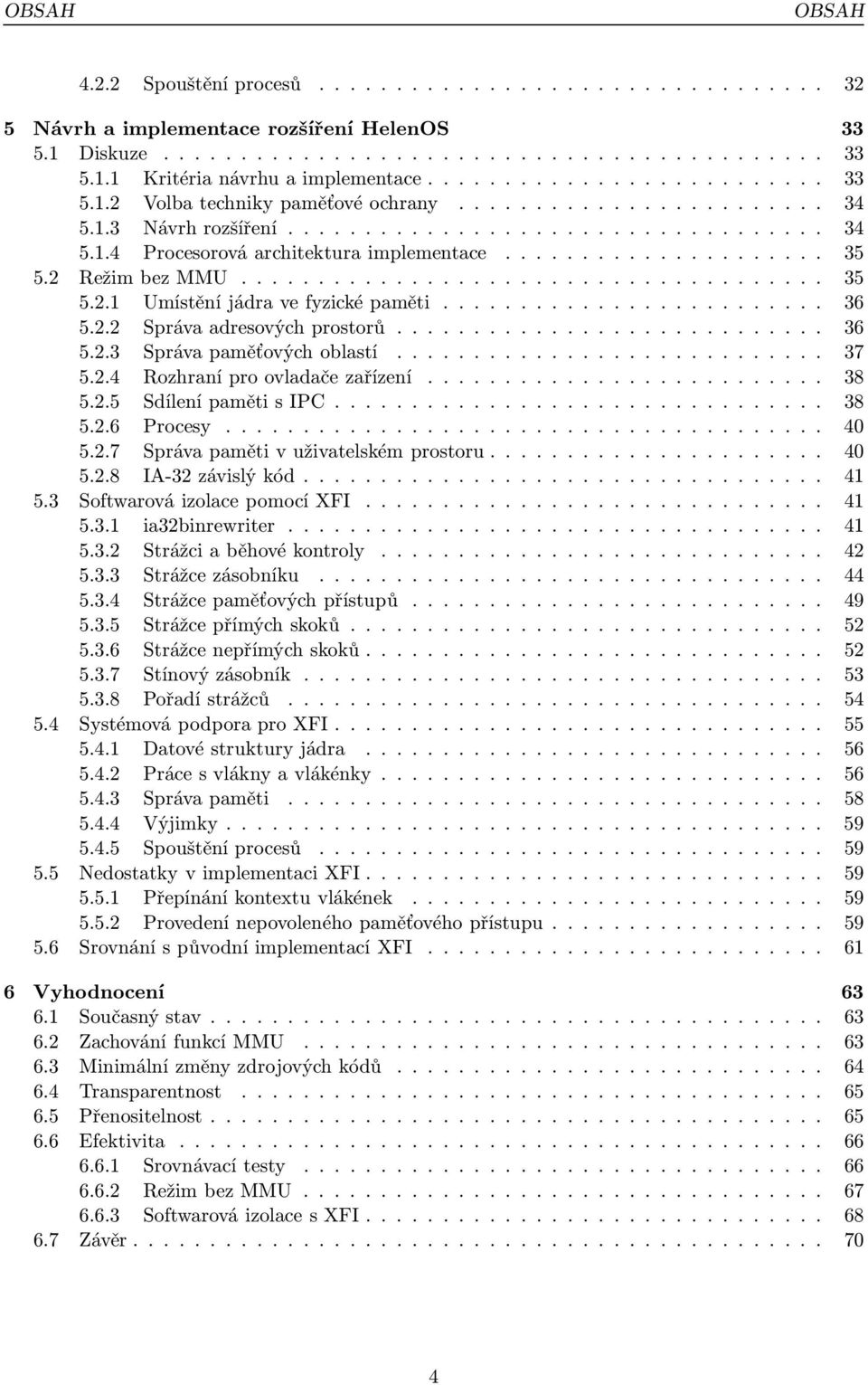 .... 38 5.2.5 SdílenípamětisIPC... 38 5.2.6 Procesy..... 40 5.2.7 Správapamětivuživatelskémprostoru..... 40 5.2.8 IA-32závislýkód... 41 5.3 SoftwarováizolacepomocíXFI... 41 5.3.1 ia32binrewriter.