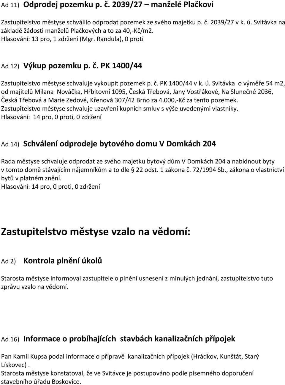 PK 1400/44 Zastupitelstvo městyse schvaluje vykoupit pozemek p. č. PK 1400/44 v k. ú.