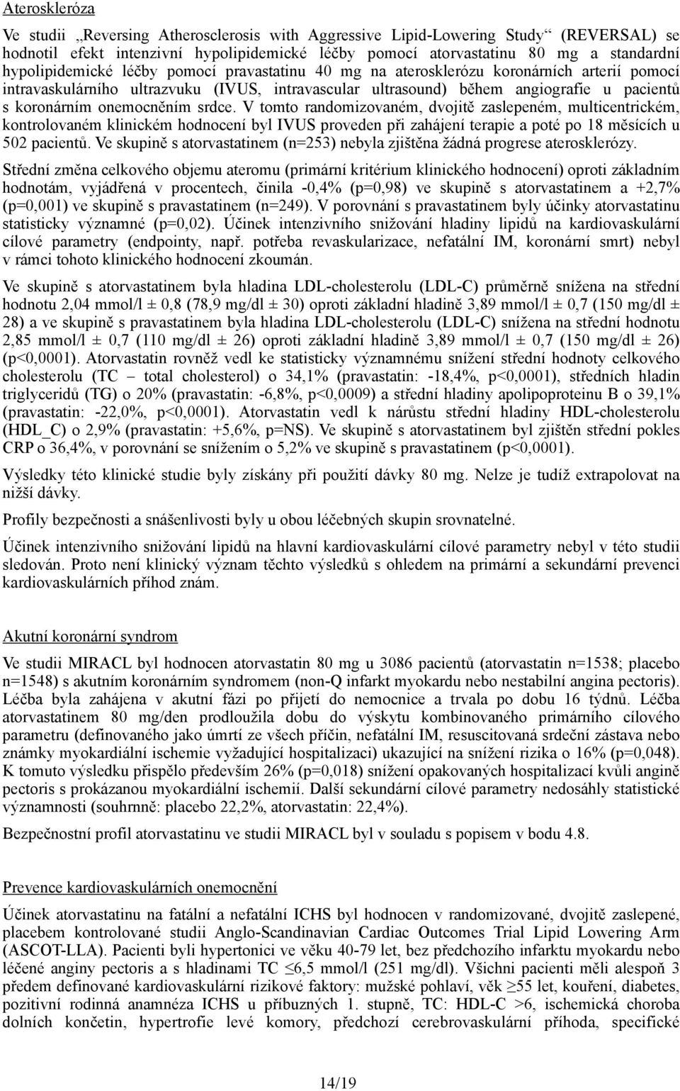 onemocněním srdce. V tomto randomizovaném, dvojitě zaslepeném, multicentrickém, kontrolovaném klinickém hodnocení byl IVUS proveden při zahájení terapie a poté po 18 měsících u 502 pacientů.