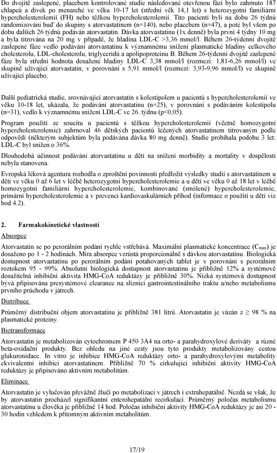 Tito pacienti byli na dobu 26 týdnů randomizováni buď do skupiny s atorvastatinem (n=140), nebo placebem (n=47), a poté byl všem po dobu dalších 26 týdnů podáván atorvastatin.