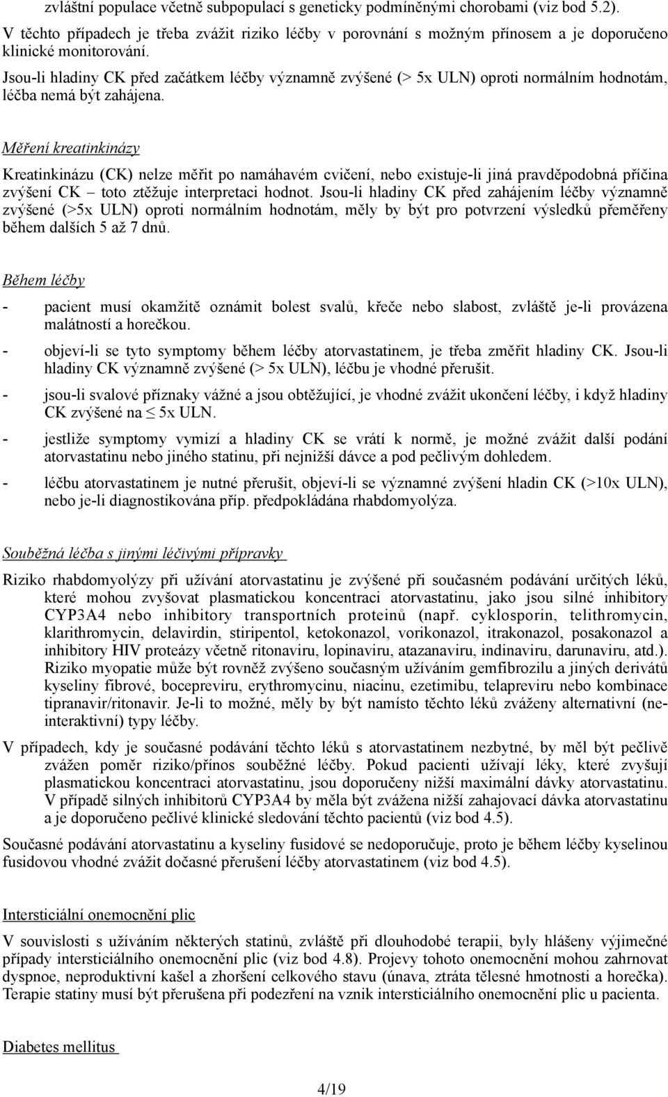 Jsou-li hladiny CK před začátkem léčby významně zvýšené (> 5x ULN) oproti normálním hodnotám, léčba nemá být zahájena.