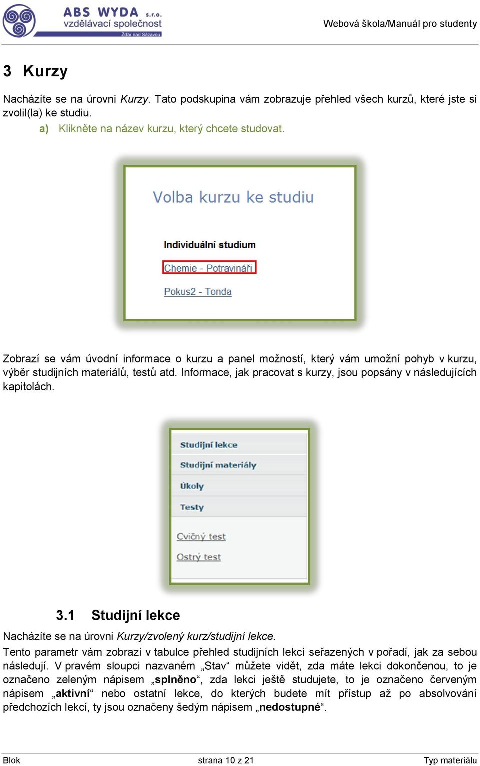 Informace, jak pracovat s kurzy, jsou popsány v následujících kapitolách. 3.1 Studijní lekce Nacházíte se na úrovni Kurzy/zvolený kurz/studijní lekce.