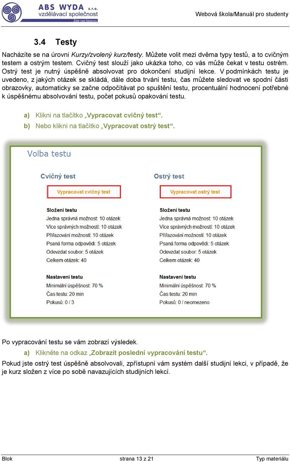 V podmínkách testu je uvedeno, z jakých otázek se skládá, dále doba trvání testu, čas můžete sledovat ve spodní části obrazovky, automaticky se začne odpočítávat po spuštění testu, procentuální