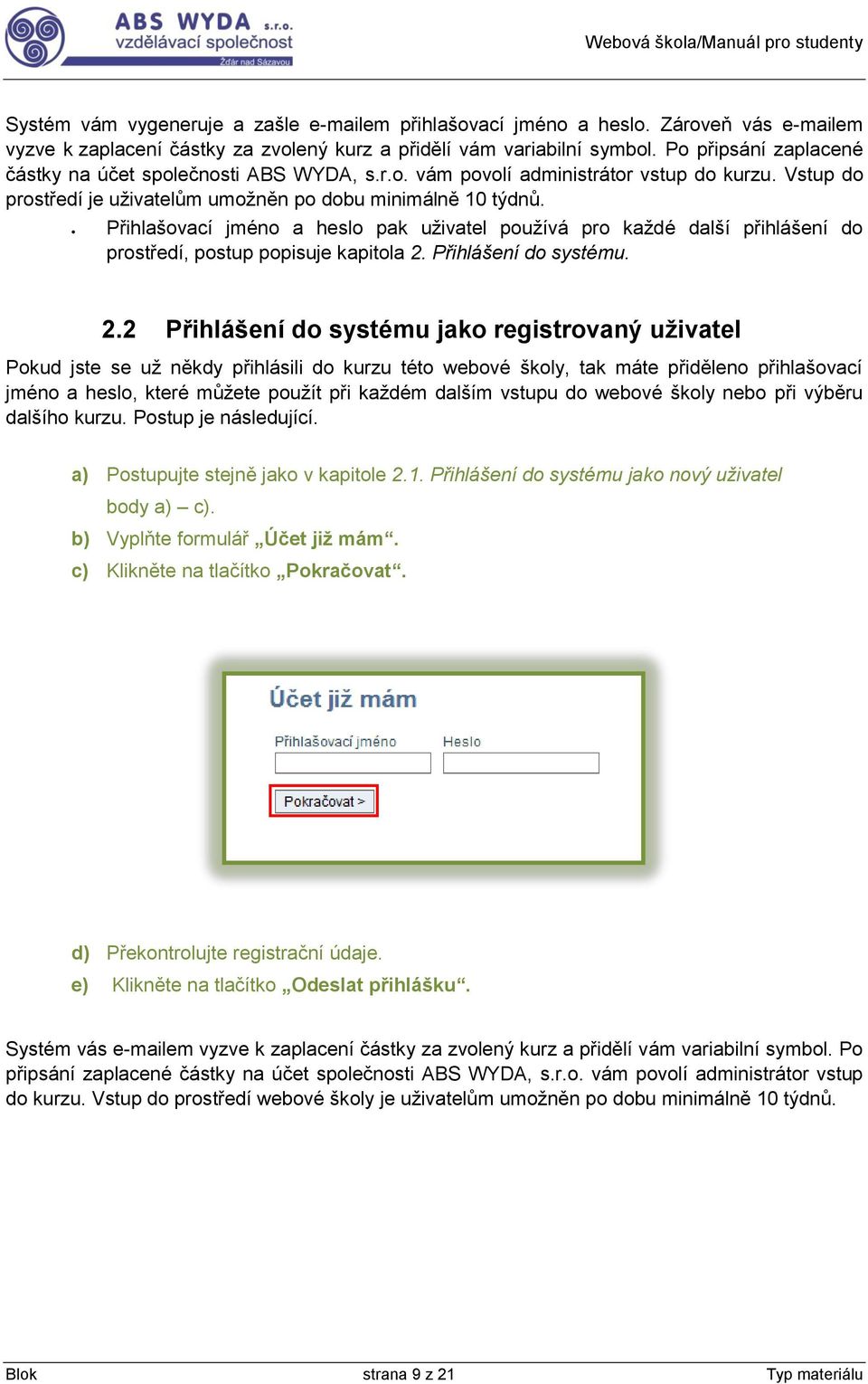 Přihlašovací jméno a heslo pak uživatel používá pro každé další přihlášení do prostředí, postup popisuje kapitola 2.