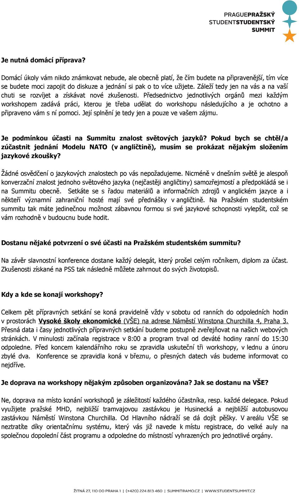 Předsednictvo jednotlivých orgánů mezi každým workshopem zadává práci, kterou je třeba udělat do workshopu následujícího a je ochotno a připraveno vám s ní pomoci.