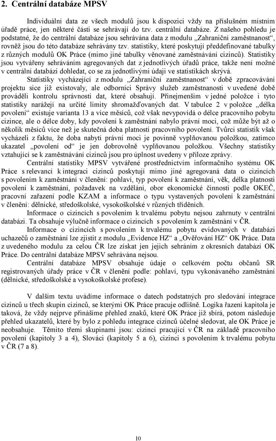 statistiky, které poskytují předdefinované tabulky z různých modulů OK Práce (mimo jiné tabulky věnované zaměstnávání cizinců).