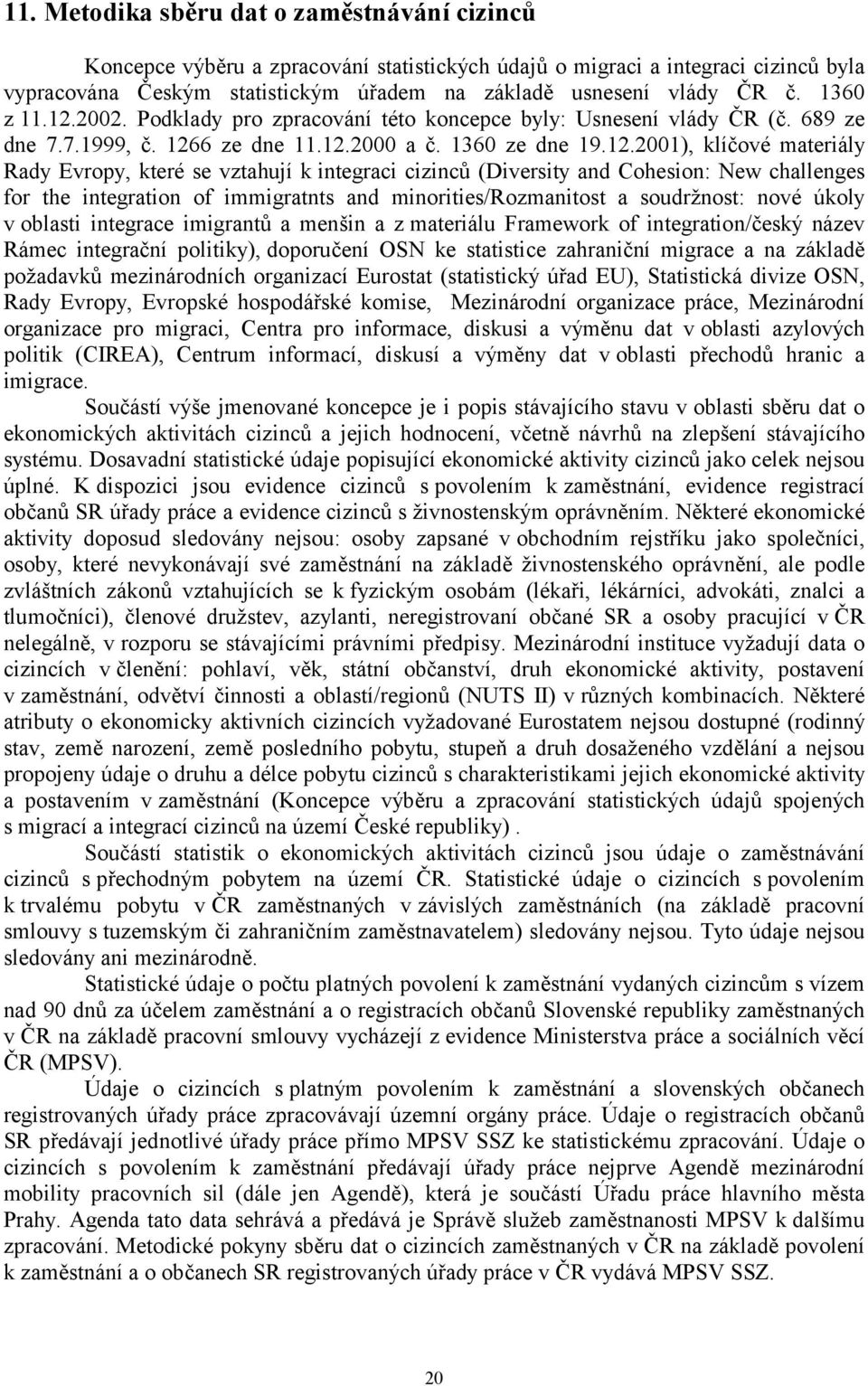 2002. Podklady pro zpracování této koncepce byly: Usnesení vlády ČR (č. 689 ze dne 7.7.1999, č. 126