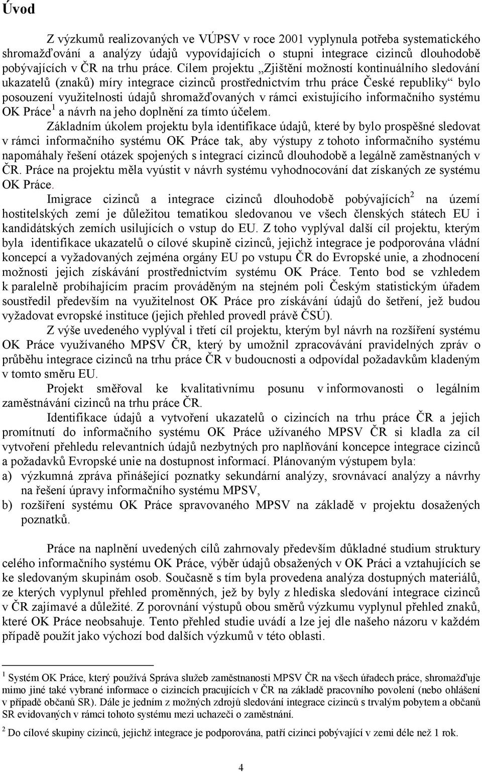 existujícího informačního systému OK Práce 1 a návrh na jeho doplnění za tímto účelem.