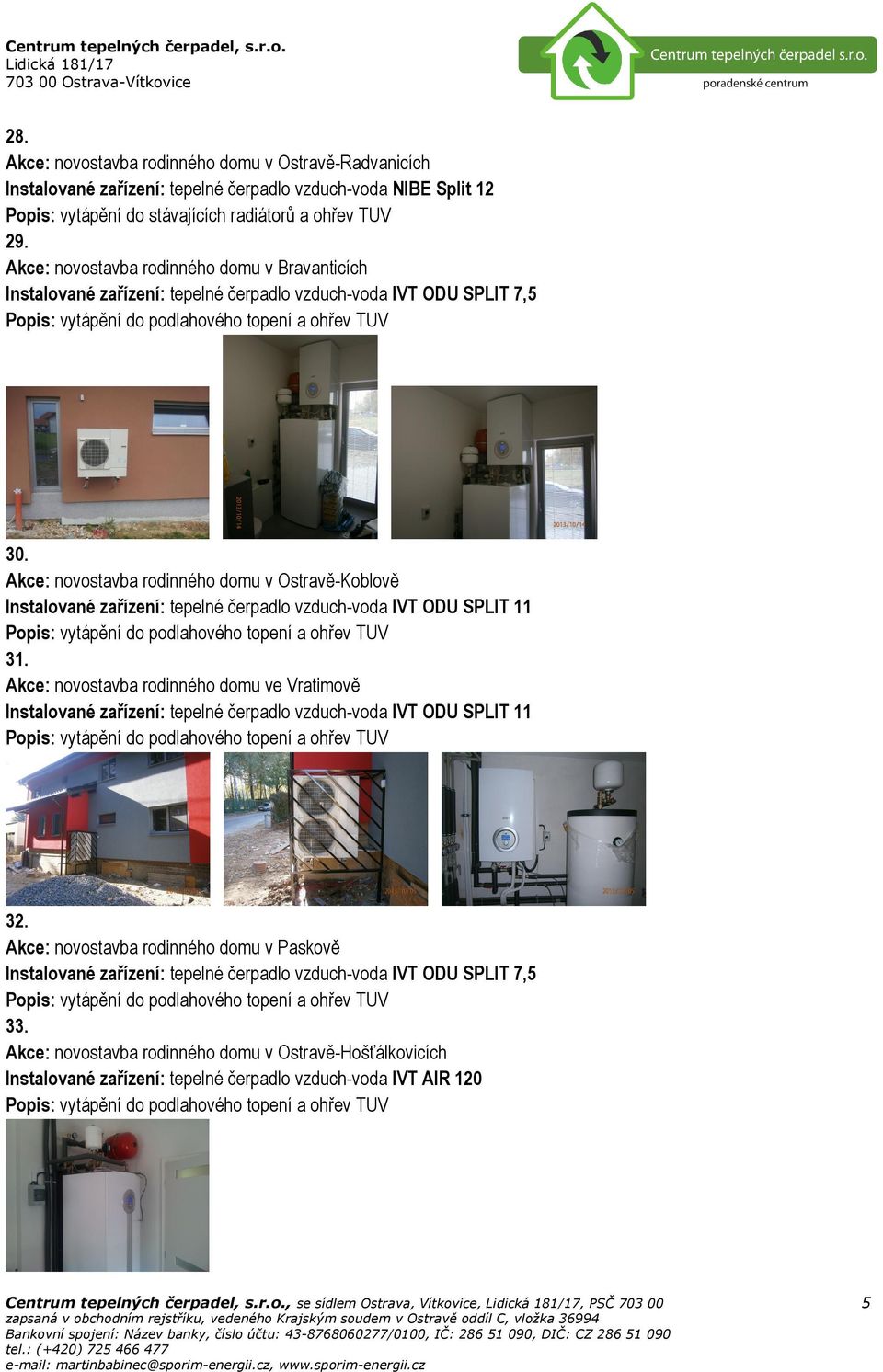 Akce: novostavba rodinného domu v Ostravě-Koblově Instalované zařízení: tepelné čerpadlo vzduch-voda IVT ODU SPLIT 11 31.