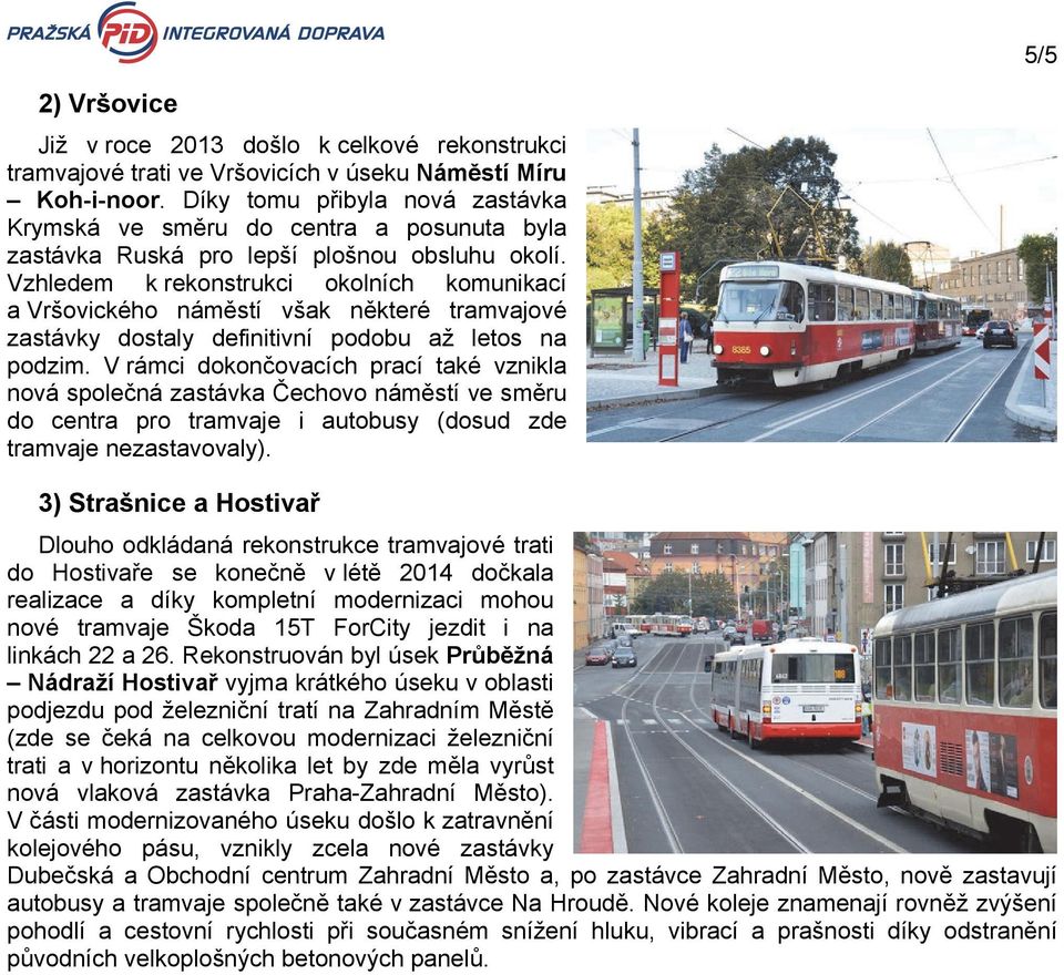 Vzhledem k rekonstrukci okolních komunikací a Vršovického náměstí však některé tramvajové zastávky dostaly definitivní podobu až letos na podzim.