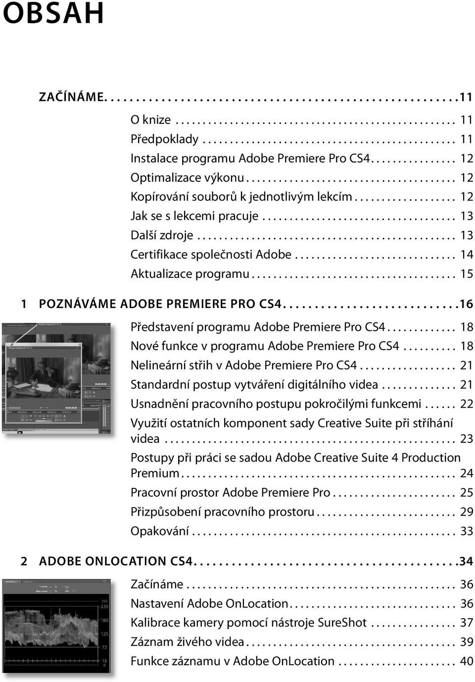 ............................................... 13 Certifikace společnosti Adobe.............................. 14 Aktualizace programu...................................... 15 1 POZNÁVÁME ADOBE PREMIERE PRO CS4.