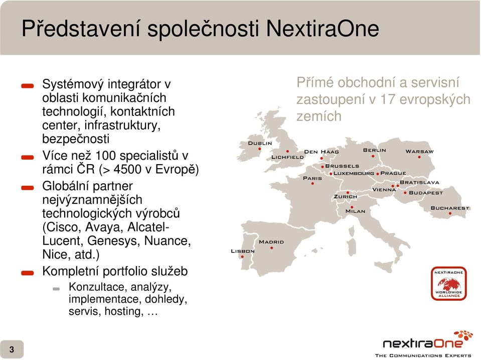 technologických výrobců (Cisco, Avaya, Alcatel- Lucent, Genesys, Nuance, Nice, atd.