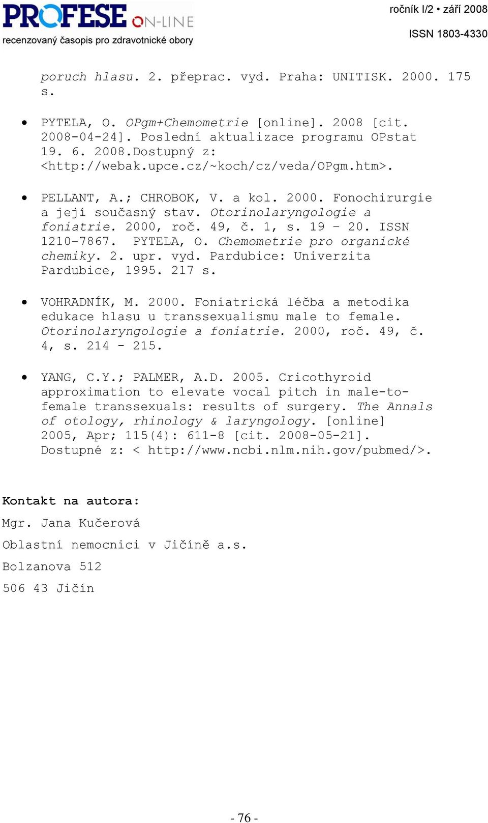 Chemometrie pro organické chemiky. 2. upr. vyd. Pardubice: Univerzita Pardubice, 1995. 217 s. VOHRADNÍK, M. 2000. Foniatrická léčba a metodika edukace hlasu u transsexualismu male to female.