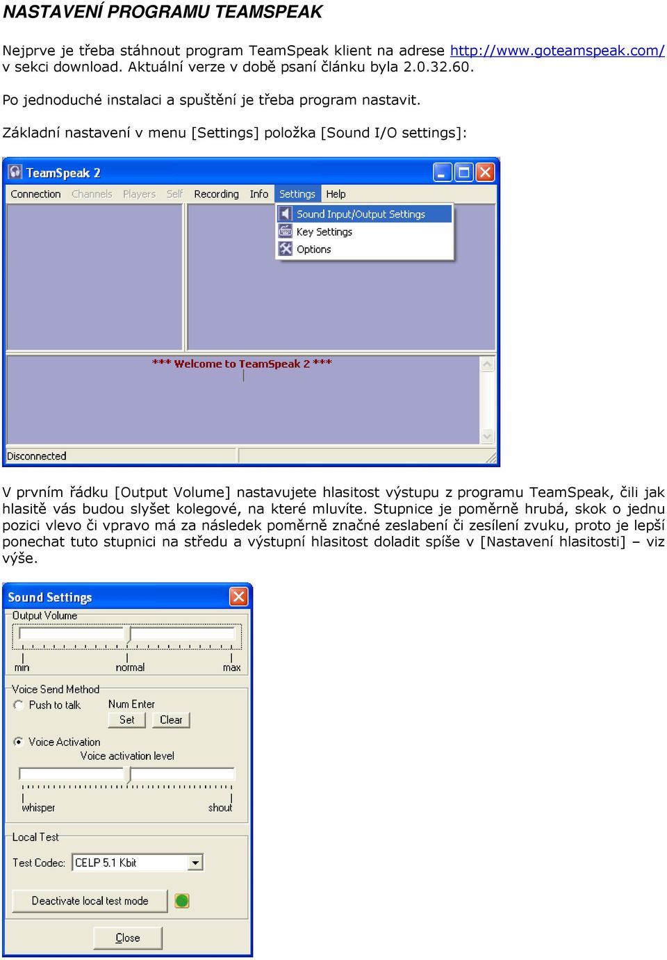 Základní nastavení v menu [Settings] položka [Sound I/O settings]: V prvním řádku [Output Volume] nastavujete hlasitost výstupu z programu TeamSpeak, čili jak hlasitě vás