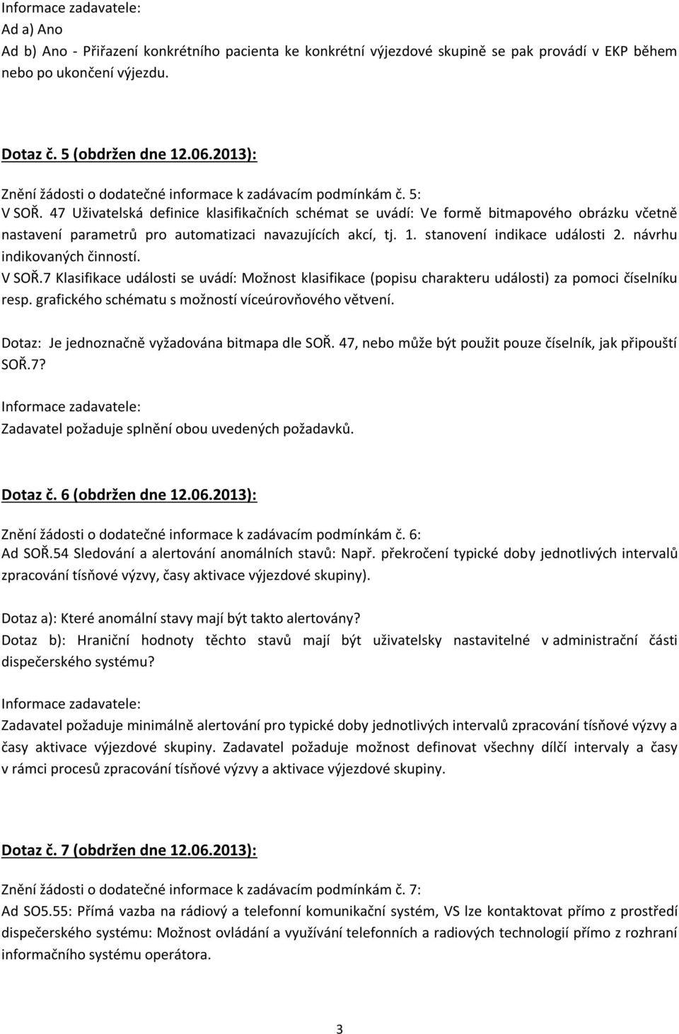 47 Uživatelská definice klasifikačních schémat se uvádí: Ve formě bitmapového obrázku včetně nastavení parametrů pro automatizaci navazujících akcí, tj. 1. stanovení indikace události 2.