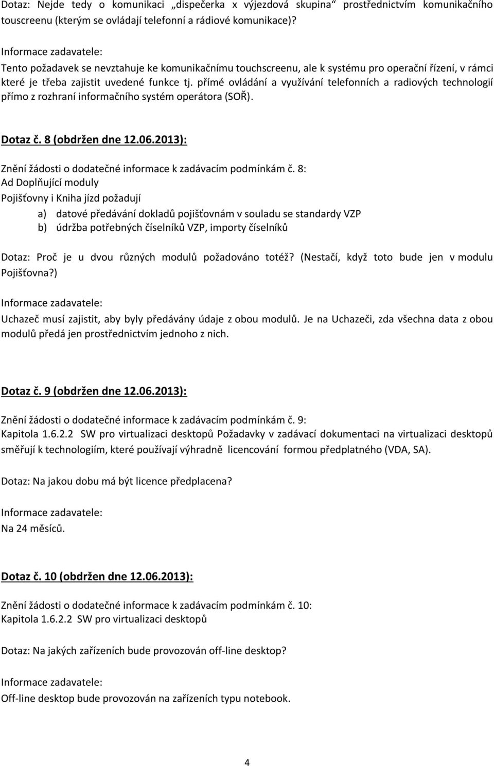 přímé ovládání a využívání telefonních a radiových technologií přímo z rozhraní informačního systém operátora (SOŘ). Dotaz č. 8 (obdržen dne 12.06.