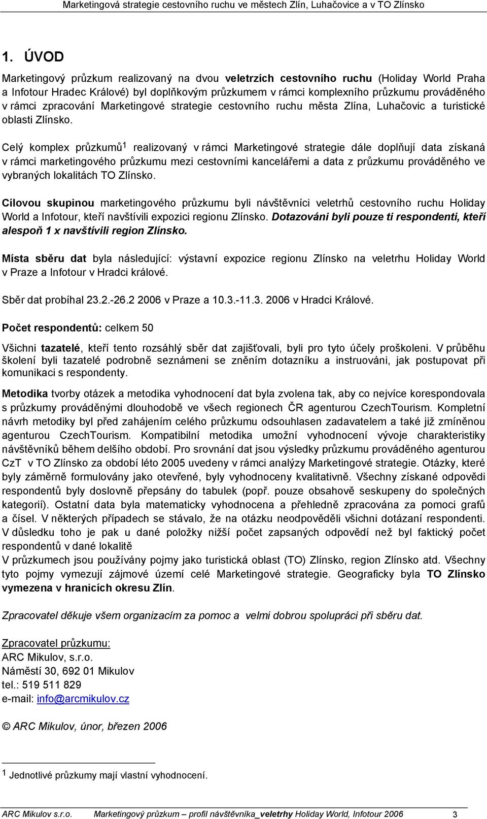 Celý komplex průzkumů 1 realizovaný v rámci Marketingové strategie dále doplňují data získaná v rámci marketingového průzkumu mezi cestovními kancelářemi a data z průzkumu prováděného ve vybraných