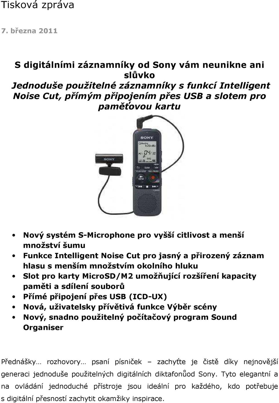 systém S-Microphone pro vyšší citlivost a menší množství šumu Funkce Intelligent Noise Cut pro jasný a přirozený záznam hlasu s menším množstvím okolního hluku Slot pro karty MicroSD/M2 umožňující