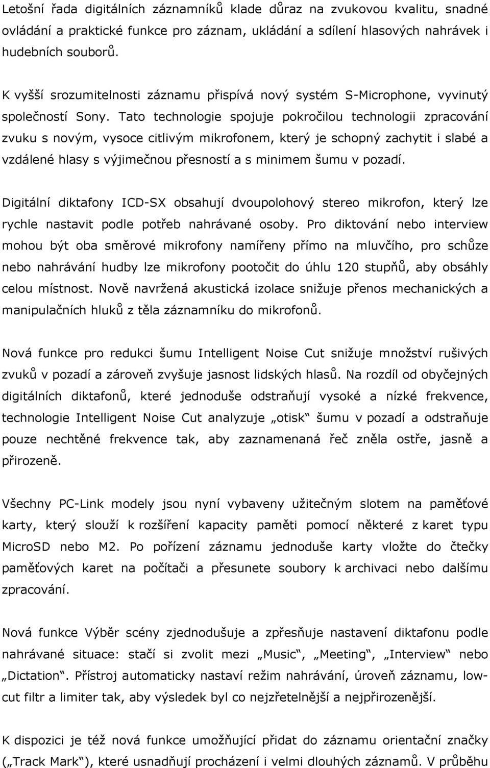 Tato technologie spojuje pokročilou technologii zpracování zvuku s novým, vysoce citlivým mikrofonem, který je schopný zachytit i slabé a vzdálené hlasy s výjimečnou přesností a s minimem šumu v