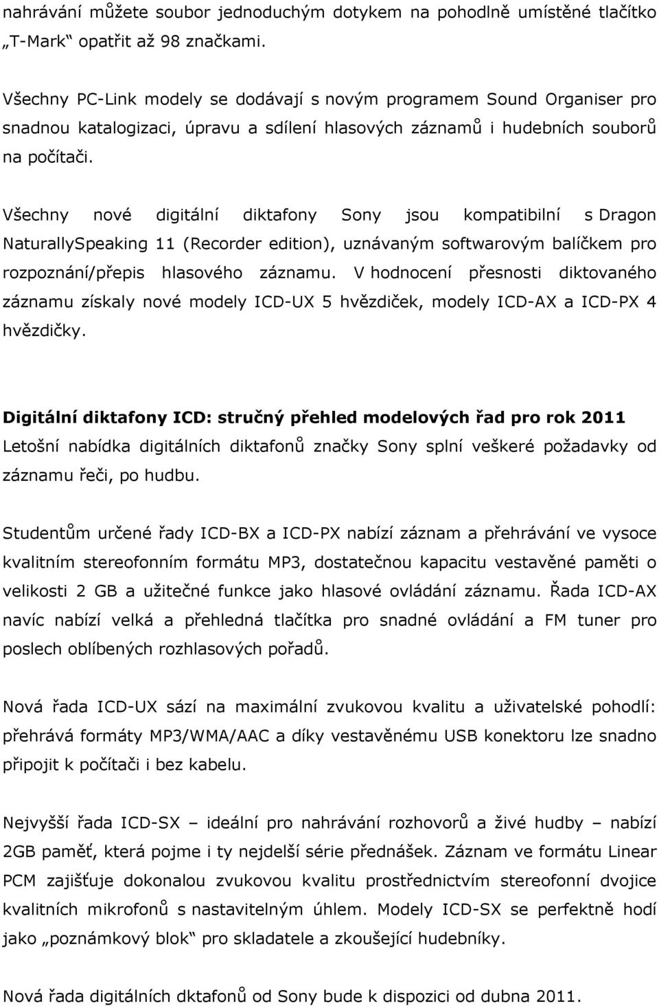 Všechny nové digitální diktafony Sony jsou kompatibilní s Dragon NaturallySpeaking 11 (Recorder edition), uznávaným softwarovým balíčkem pro rozpoznání/přepis hlasového záznamu.