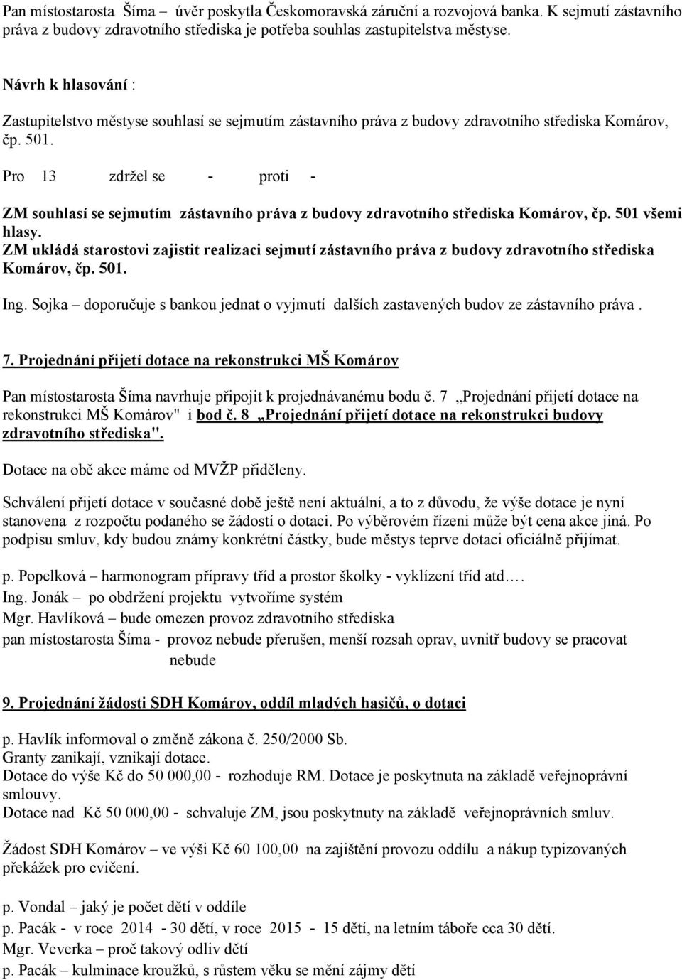 ZM souhlasí se sejmutím zástavního práva z budovy zdravotního střediska Komárov, čp. 501 všemi hlasy.