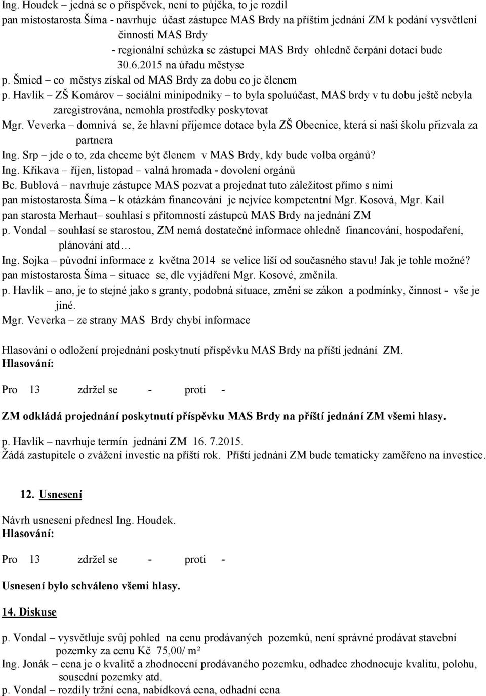 Havlík ZŠ Komárov sociální minipodniky to byla spoluúčast, MAS brdy v tu dobu ještě nebyla zaregistrována, nemohla prostředky poskytovat Mgr.