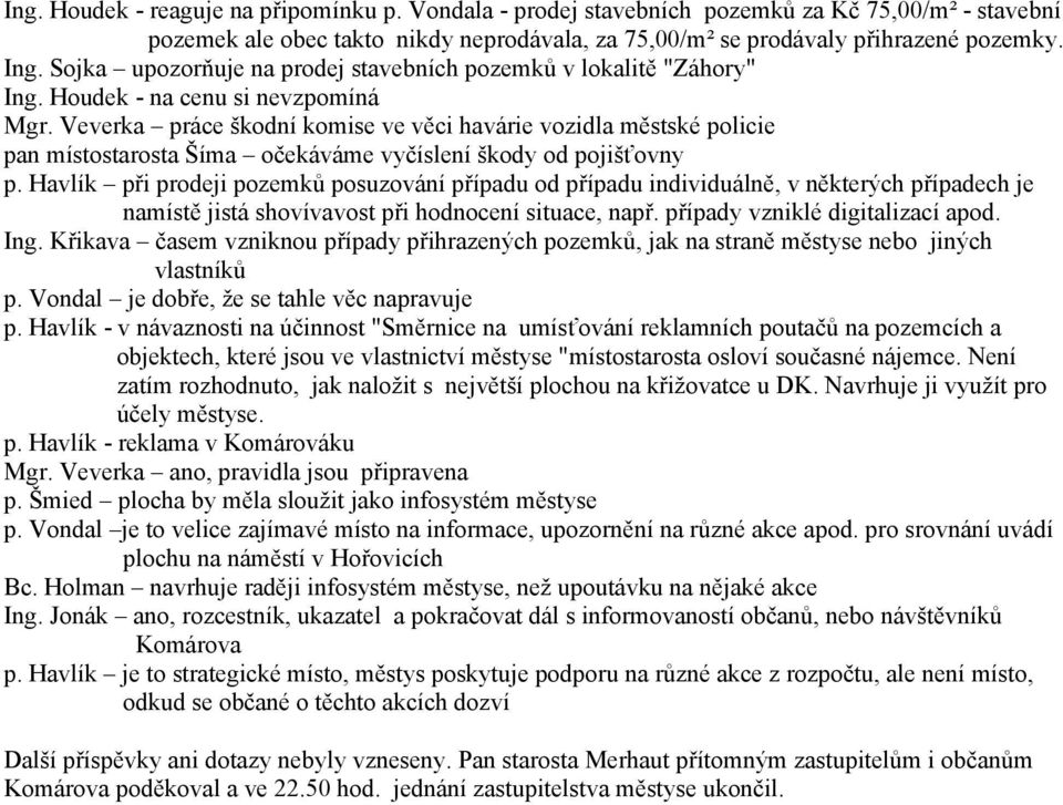 Veverka práce škodní komise ve věci havárie vozidla městské policie pan místostarosta Šíma očekáváme vyčíslení škody od pojišťovny p.